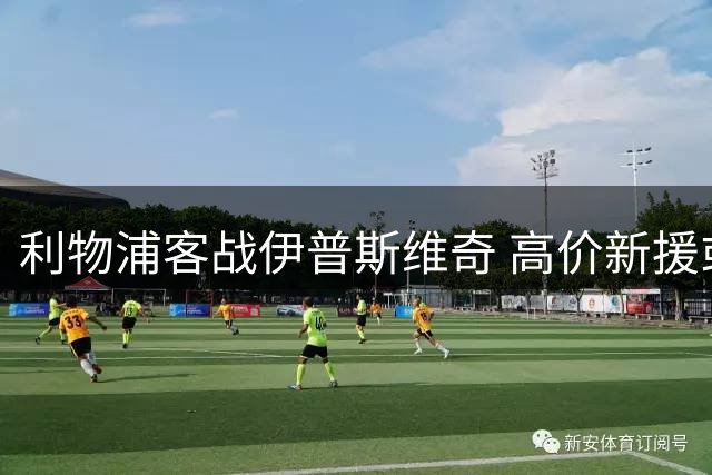 利物浦客战伊普斯维奇 高价新援或迎首秀